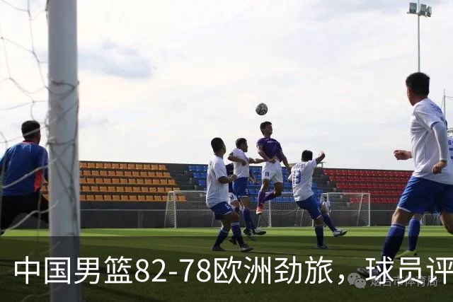 中国男篮82-78欧洲劲旅，球员评分：3人满分，3人及格，徐昕战神