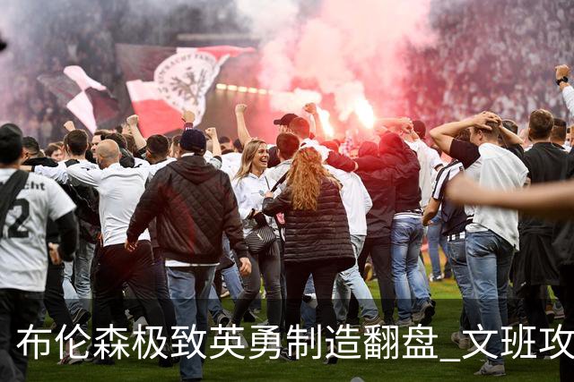 布伦森极致英勇制造翻盘 文班攻防都受挫软肋暴露